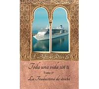 Toda Una Vida Sin Ti.: «La Traductora De Arabe» Tomo1.