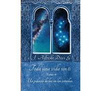 Toda Una Vida Sin Ti: «Un Palacio De Luz En Las Estrellas» Tomo 4.