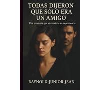 Todas dijeron que solo era un amigo: Una presencia que se convierte en una dependencia
