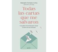 Todas las cartas que me salvaron: Una guía emocional para sanar a través de la escritura