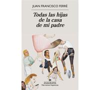 Todas las hijas de la casa de mi padre - Juan Francisco Ferré - Editorial Anagrama - ebook (ePub) - Livre