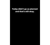 Today Didn’t Go as Planned-And That’s Still Okay.: A 6x9 Black Lined Journal for Off-Days, Imperfect Progress, and Gentle Reflection