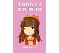 Today I Am Mad: A Practical Guide To Teaching Children Anger Management, Selfregulation Skills And How To Deal With Their Emotions And Sensations