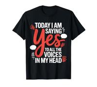 Today I Am Saying Yes to All The Voices in My Head - T-Shirt