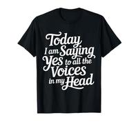 Today I Am Saying Yes to All The Voices in My Head |- T-Shirt