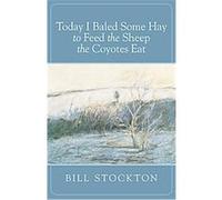 Today I Baled Some Hay to Feed the Sheep the Coyotes Eat Bill Stockton (Auteur)