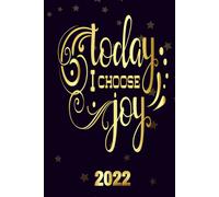 Today I Choose Joy 2022: Motivational 2022-2023 Monthly Planner Daily Weekly And Monthly With 24 Months Calendar, Vision Boards, To Do Lists, Notes