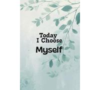 Today I Choose Myself: Self Love, Positive Affirmation, Motivational and Inspirational Notebook