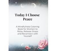 Today I Choose Peace: A Mindfulness Coloring Book for Women to Relax, Release Stress and Reconnect with Yourself