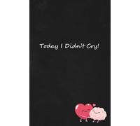 Today I Didn’t Cry!: A Journal, For All The Times You Did Not Cry