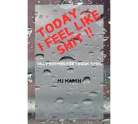 TODAY... I FEEL LIKE SHIT!!: SILLY RHYMES FOR TOUGH TIMES