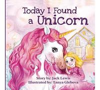 Today I Found a Unicorn: A magical children’s story about friendship and the power of imagination