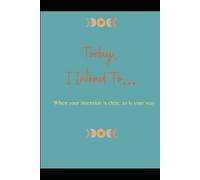 Today, I Intend To: When Your Intention is Clear, So Is Your Way