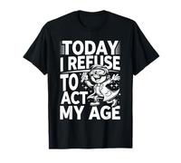 Today I Refuse to Agt My Age T-Shirt
