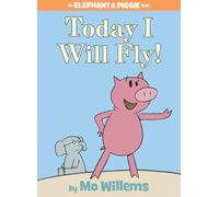 Today I Will Fly! (An Elephant and Piggie Book)
