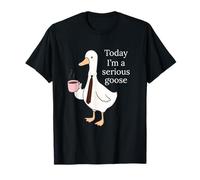 Today I'm A Serious Goose Funny Goose Lovers Men Women T-Shirt