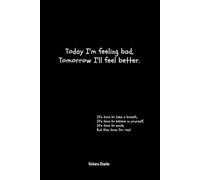 Today I'm feeling bad, Tomorrow I'll feel better.