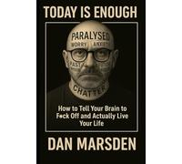 TODAY IS ENOUGH: How to Tell Your Brain to F*ck Off and Actually Live Your Life