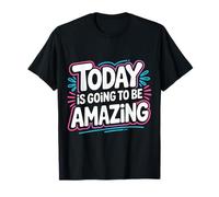 Today is Going to Be Amazing Positive Optimist Outlook - T-Shirt