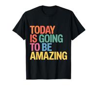 Today is Going to Be Amazing Positive Optimist Outlook |- T-Shirt
