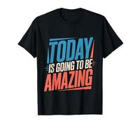 Today is Going to Be Amazing |- T-Shirt