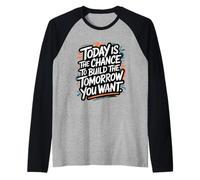 Today is The Chance to Build The Tomorrow You Want Manche Raglan