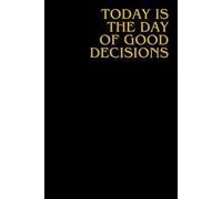 Today Is The Day Of Good Decisions: Positive Affirmation, Motivating and Inspirational Notebook