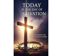 Today is the Day of Salvation: Understanding The Gospel of Jesus Christ