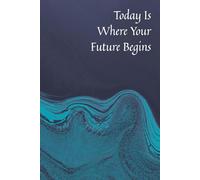 Today Is Where Your Future Begins: Positive Affirmation Motivational and Inspiration Lined Notebook