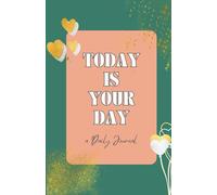 Today is Your Day: a Daily Journal