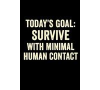 TODAY’S GOAL: SURVIVE WITH MINIMAL HUMAN CONTACT: A Hilarious Journal for Introverts, Overthinkers, and People Who Need Personal Space