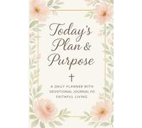 Today’s Plan & Purpose: A Daily Planner with Devotional Journal for Faithful Living