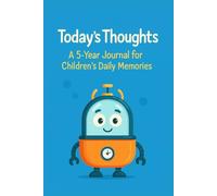 Today’s Thoughts: A 5-Year Journal for Children’s Daily Memories, Feelings and Thoughts, and a Personal Time Capsule for Kids Age 5+