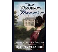 Today Tomorrow Forever: A Pride and Prejudice Variation