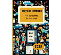 Today & Tomorrow My Journal for 90 Days for Boys 7-12 Years.: The all-in-one Daily Planner for Kids Weekly with Lined and Blank Pages, Perfect for Doodling, Sketching and Notes