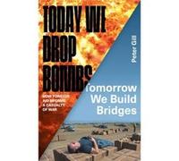 Today We Drop Bombs Tomorrow We Build Br Peter Gill, (Auteur)