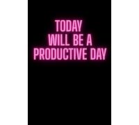 Today Will Be A Productive Day: Positive Affirmation Motivational And Inspirational Notebook