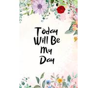 Today Will Be My Day: A Journal for Motivation, Daily Inspiration, and Positive Affirmations