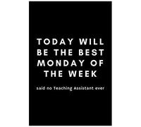 Today Will Be The Best Monday Of The W unny Teaching Assistant Notebook Gift Idea For Teachers, School Staff - 120 Pages (6" X 9") Hilarious Gag Present (Hard Worker Award)