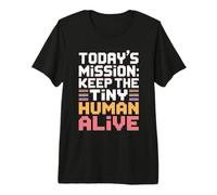 Today's Mission Keep The Tiny Humans Alive T-Shirt Haut de Gamme