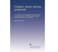 Today's short stories analyzed: An informal encyclopedia of short story art as exemplified in contemporary magazine fiction for writers and students,