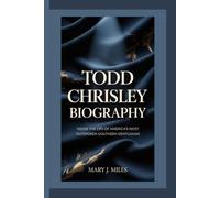 TODD CHRISLEY: Inside the Life of America’s Most Outspoken Southern Gentleman.