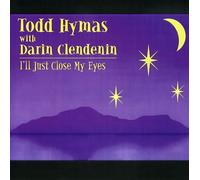 TODD HYMAS/DARIN CLENDENIN - I'll Just Close My Eyes