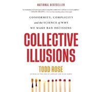 Collective Illusions – Conformity, Complicity, and the Science of Why We Make Bad Decisions