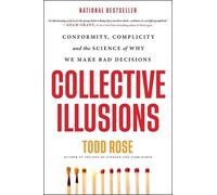 Collective Illusions: Conformity, Complicity, and the Science of Why We Make Bad Decisions