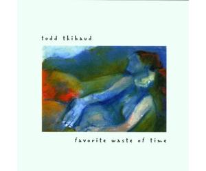 Todd Thibaud - Favourite Waste of Time [Import]
