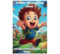 Toddler Abc Learning Book: A Colorful Journey From A To Z (Animals, Fruits & Objects Theme): Help Teach Your Cute Little Toddler Abcs And Discover The ... Fruits, Animals, And Everyday Wonders.