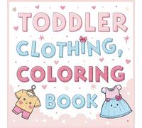 Toddler Clothing Coloring Book: Over 50 Cute Outfits, Shoes & Accessories for Kids to Color | Fun & Simple Fashion Coloring Pages for Toddlers, Preschoolers & Kindergarten Ages 2-5