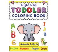 Toddler Coloring Book: Bright and Big Letters, Numbers, Shapes, Colors, Animals and Birds (For Kids ages 2-4) I Fun Toddler Learning and Activity Book