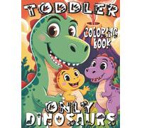 Toddler Coloring Book - Only Dinosaurs: Big and Simple Dinosaur Images for Little Beginners Ages 2-4 | Fun and Easy Prehistoric Creatures to Color for Toddlers and Preschoolers